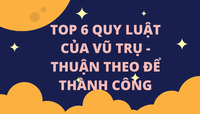 6 Quy Luật Vũ Trụ 